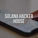 What is a Solana hacker house ?