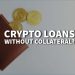 What Are Crypto Loans without Collateral?