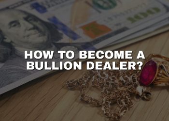 How to Become a Bullion Dealer: A Step-by-Step Guide
