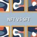 What is the Difference Between NFT vs SFT? 