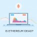 Is Ethereum Dead? Trends and Technology Shifts